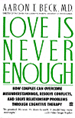 Love Is Never Enough: How Couples Can Overcome Misunderstandings, Resolve Conflicts, and Solve Relationship Problems Through Cognitive Therapy